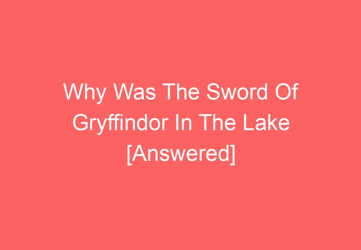 Why Was The Sword Of Gryffindor In The Lake [Answered] - HowTravelPlan