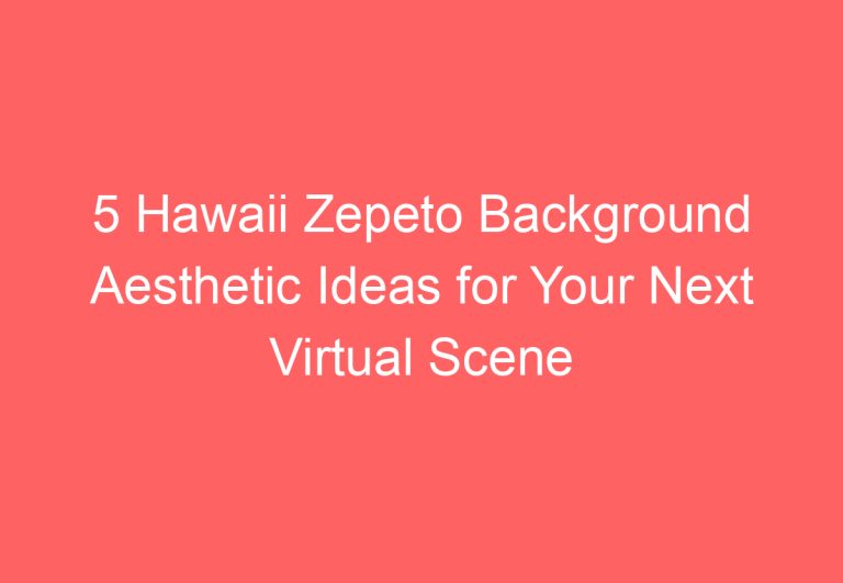 5 Hawaii Zepeto Cute Background Aesthetic Ideas for Your Next Virtual Scene