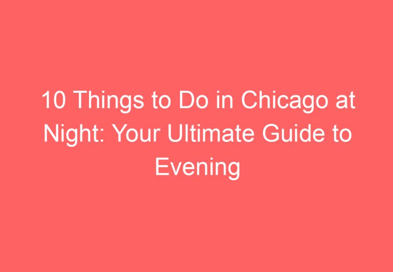 10 Things to Do in Chicago at Night: Your Ultimate Guide to Evening Adventures