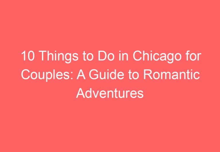 10 Things to Do in Chicago for Couples: A Guide to Romantic Adventures