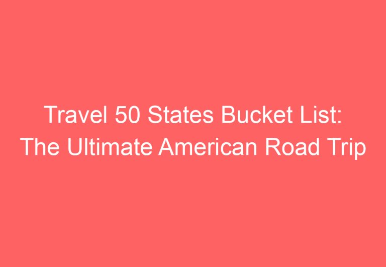 Travel 50 States Bucket List: The Ultimate American Road Trip