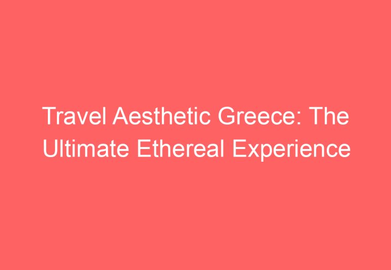 Travel Aesthetic Greece: The Ultimate Ethereal Experience