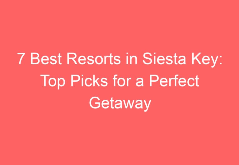 7 Best Resorts in Siesta Key: Top Picks for a Perfect Getaway