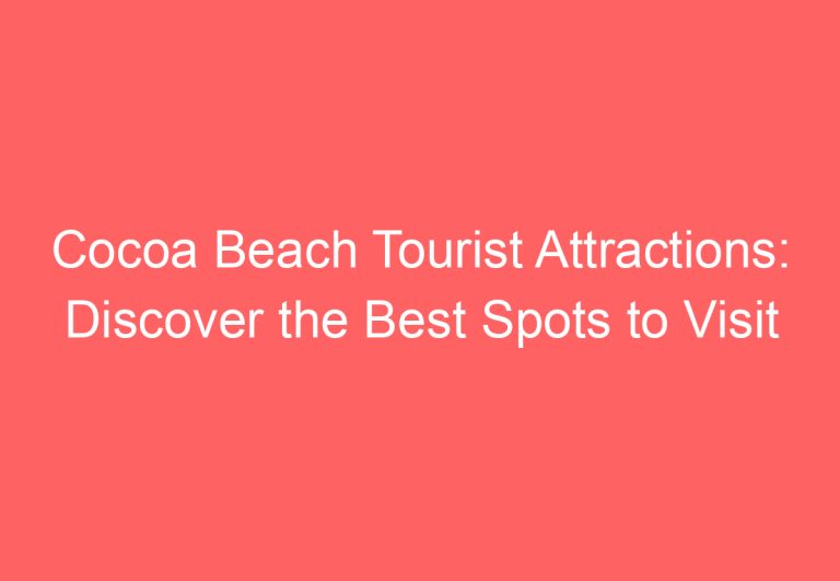 Cocoa Beach Tourist Attractions: Discover the Best Spots to Visit