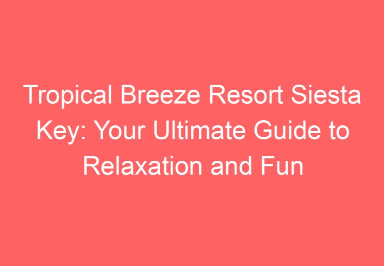 Tropical Breeze Resort Siesta Key: Your Ultimate Guide to Relaxation and Fun