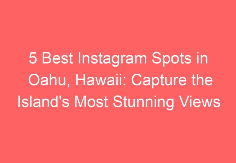 15 Best Instagram Spots in Oahu, Hawaii: Capture the Island’s Most Stunning Views