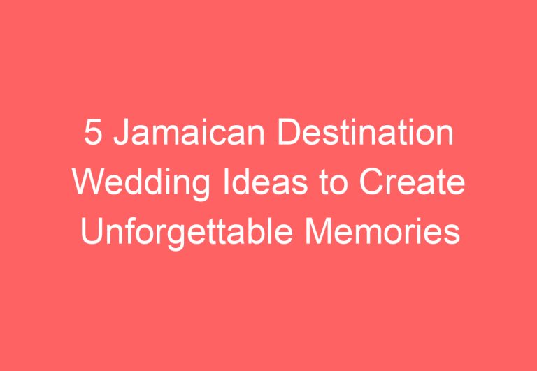 5 Jamaican Destination Wedding Ideas to Create Unforgettable Memories