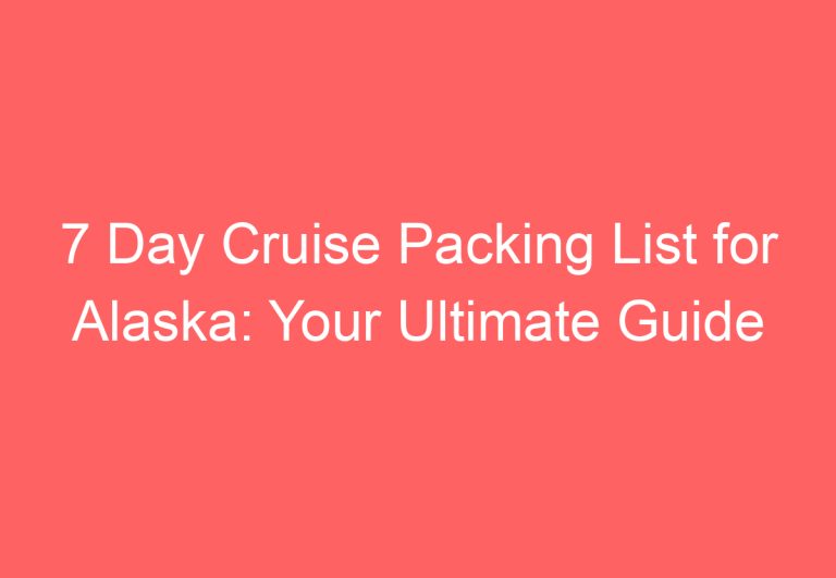 7 Day Cruise Packing List for Alaska: Your Ultimate Guide