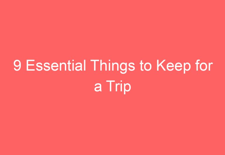 9 Essential Things to Keep for a Trip