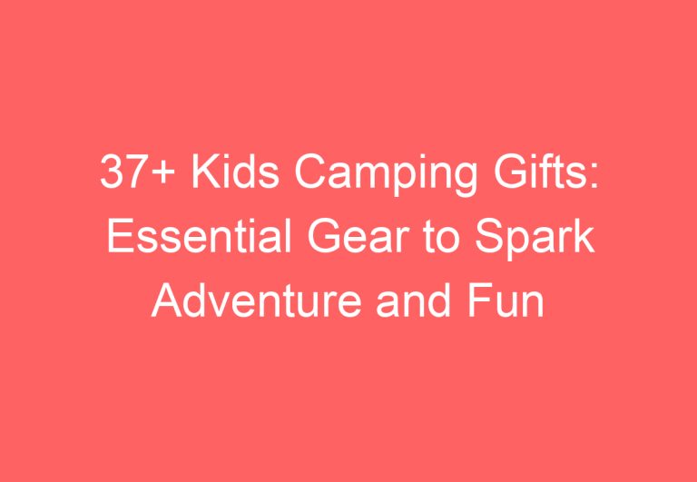 37+ Kids Camping Gifts: Essential Gear to Spark Adventure and Fun